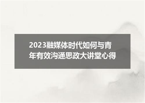 2023融媒体时代如何与青年有效沟通思政大讲堂心得