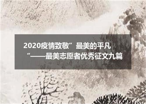 2020疫情致敬”最美的平凡“——最美志愿者优秀征文九篇