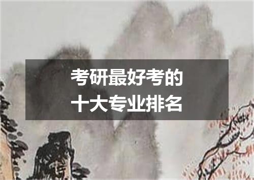 考研最好考的十大专业排名