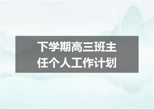 下学期高三班主任个人工作计划
