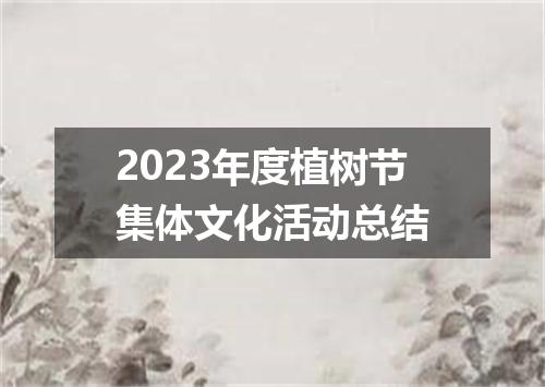 2023年度植树节集体文化活动总结