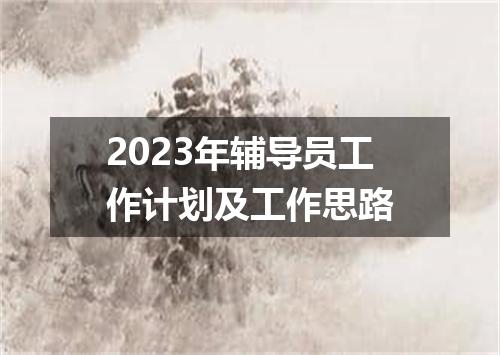 2023年辅导员工作计划及工作思路