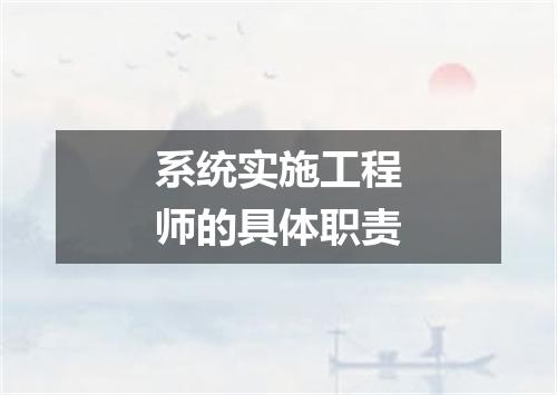系统实施工程师的具体职责