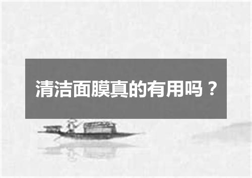 清洁面膜真的有用吗？