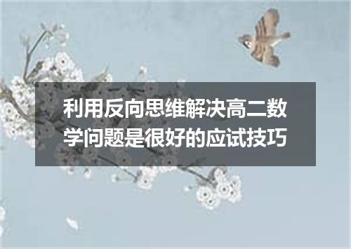 利用反向思维解决高二数学问题是很好的应试技巧