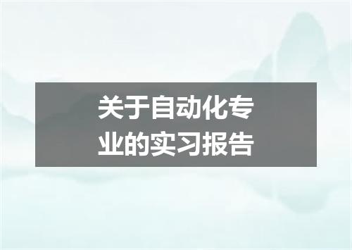 关于自动化专业的实习报告
