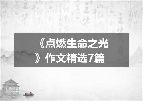 《点燃生命之光》作文精选7篇