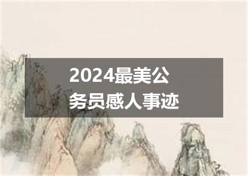 2024最美公务员感人事迹