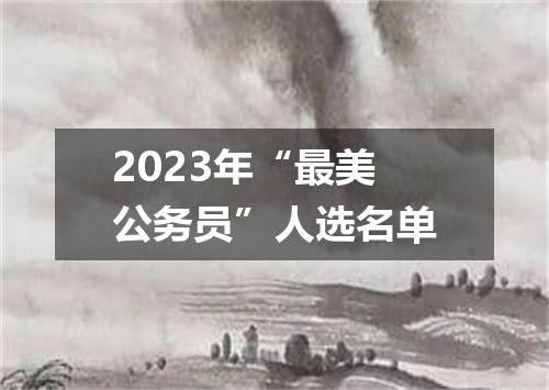 2023年“最美公务员”人选名单