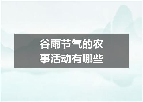 谷雨节气的农事活动有哪些