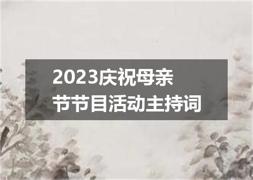 2023庆祝母亲节节目活动主持词