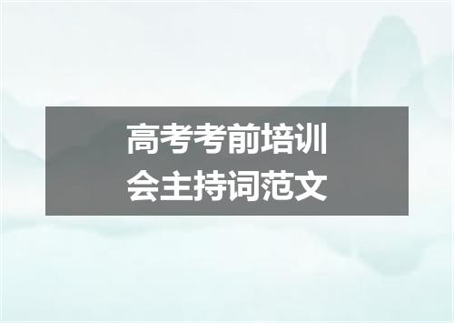 高考考前培训会主持词范文