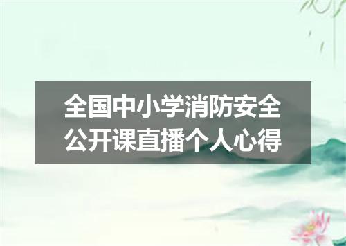 全国中小学消防安全公开课直播个人心得