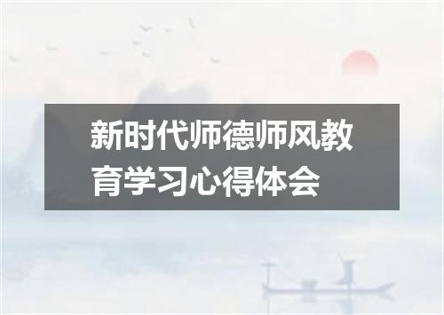 新时代师德师风教育学习心得体会