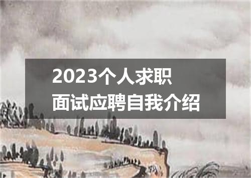 2023个人求职面试应聘自我介绍