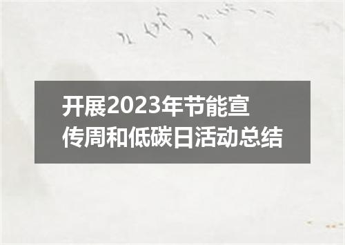 开展2023年节能宣传周和低碳日活动总结