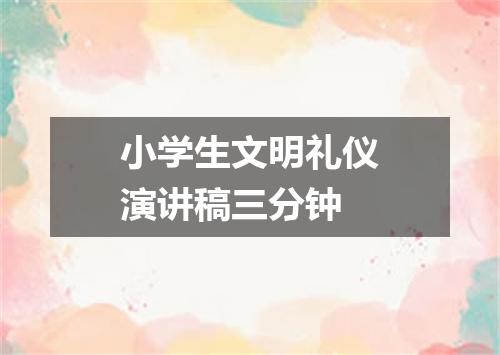 小学生文明礼仪演讲稿三分钟