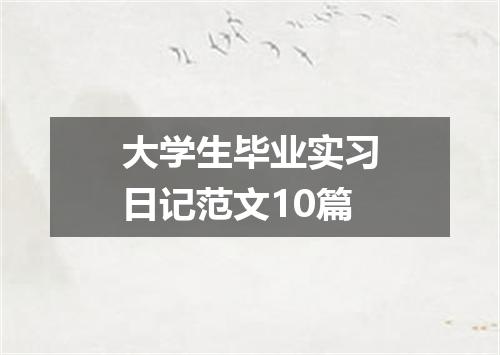 大学生毕业实习日记范文10篇