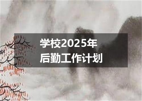学校2025年后勤工作计划