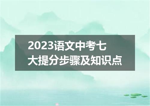 2023语文中考七大提分步骤及知识点