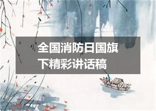 全国消防日国旗下精彩讲话稿