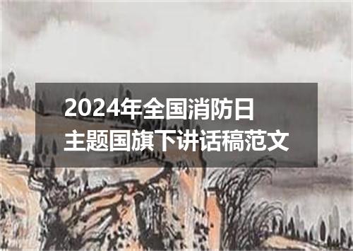 2024年全国消防日主题国旗下讲话稿范文