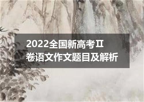 2022全国新高考Ⅱ卷语文作文题目及解析