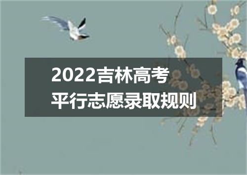 2022吉林高考平行志愿录取规则