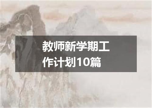 教师新学期工作计划10篇