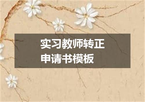 实习教师转正申请书模板