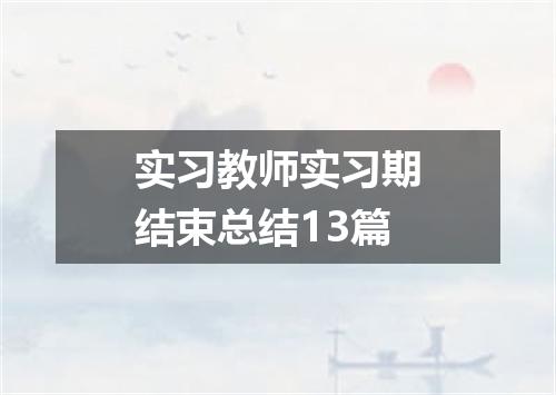 实习教师实习期结束总结13篇
