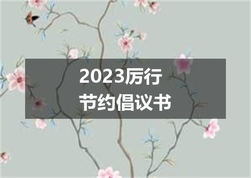 2023厉行节约倡议书