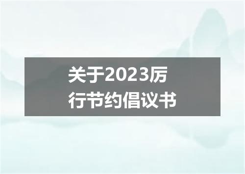 关于2023厉行节约倡议书