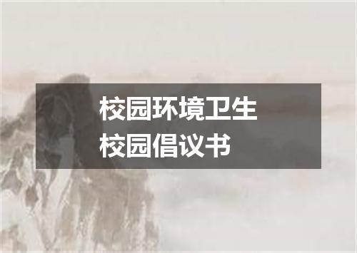 校园环境卫生校园倡议书