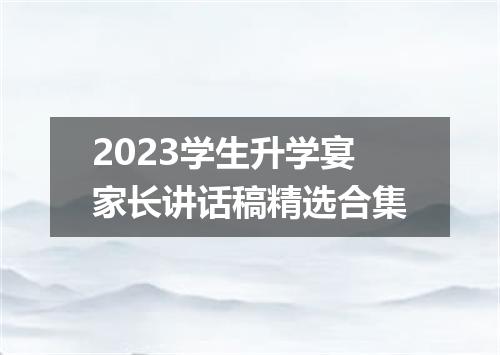 2023学生升学宴家长讲话稿精选合集