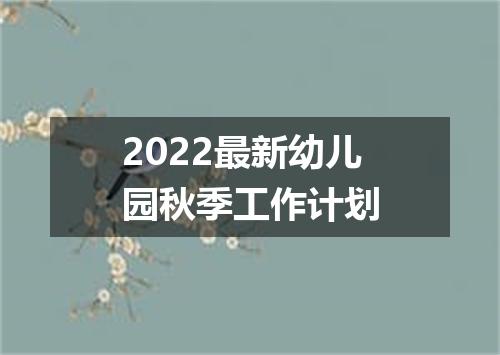 2022最新幼儿园秋季工作计划