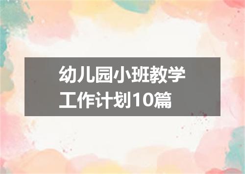 幼儿园小班教学工作计划10篇