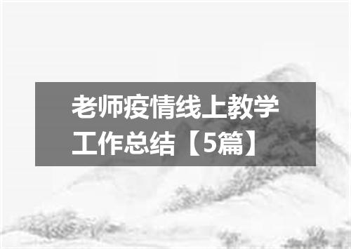 老师疫情线上教学工作总结【5篇】