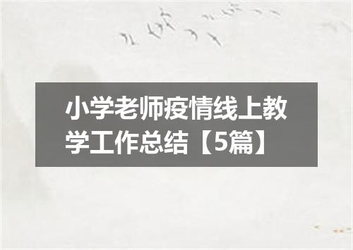 小学老师疫情线上教学工作总结【5篇】