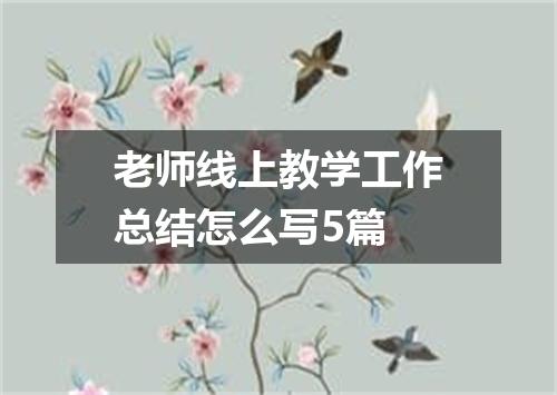 老师线上教学工作总结怎么写5篇