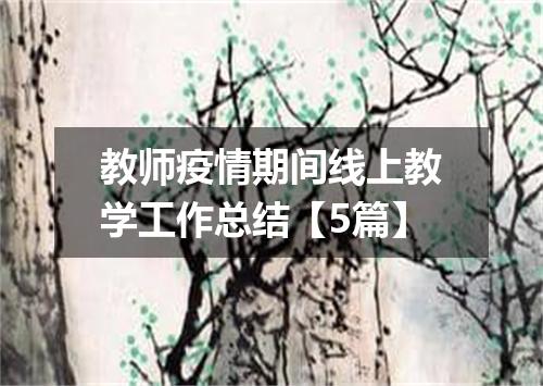 教师疫情期间线上教学工作总结【5篇】