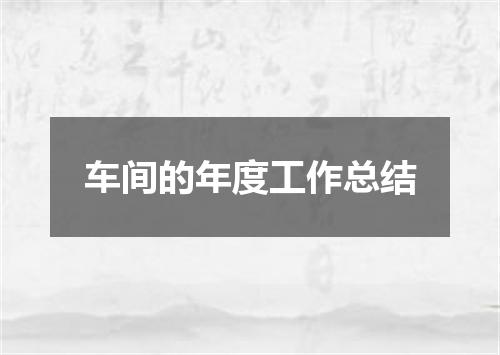 车间的年度工作总结
