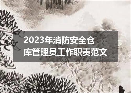2023年消防安全仓库管理员工作职责范文