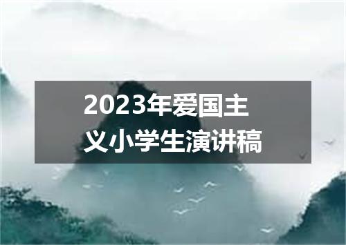 2023年爱国主义小学生演讲稿