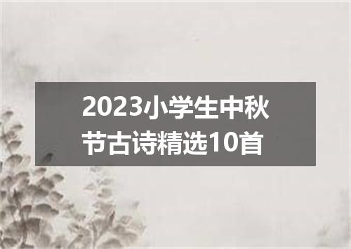 2023小学生中秋节古诗精选10首