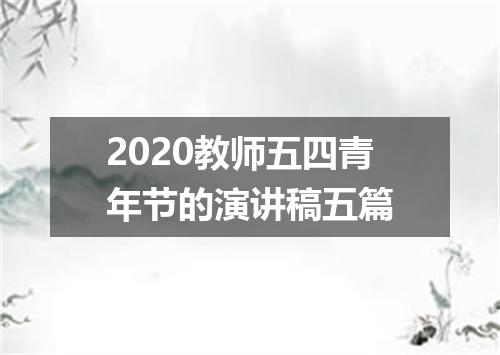 2020教师五四青年节的演讲稿五篇