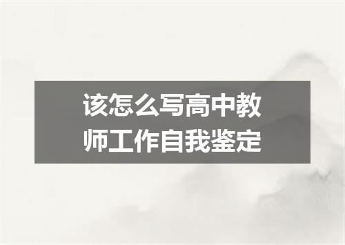 该怎么写高中教师工作自我鉴定