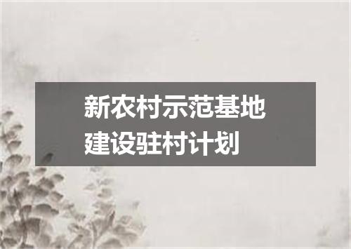 新农村示范基地建设驻村计划