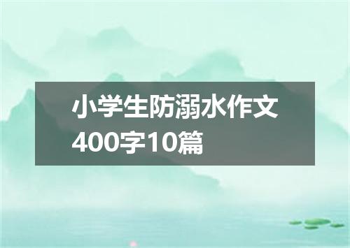 小学生防溺水作文400字10篇