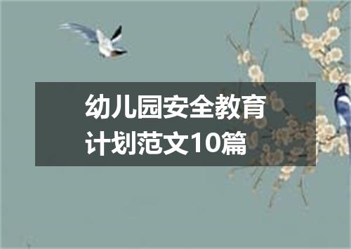 幼儿园安全教育计划范文10篇